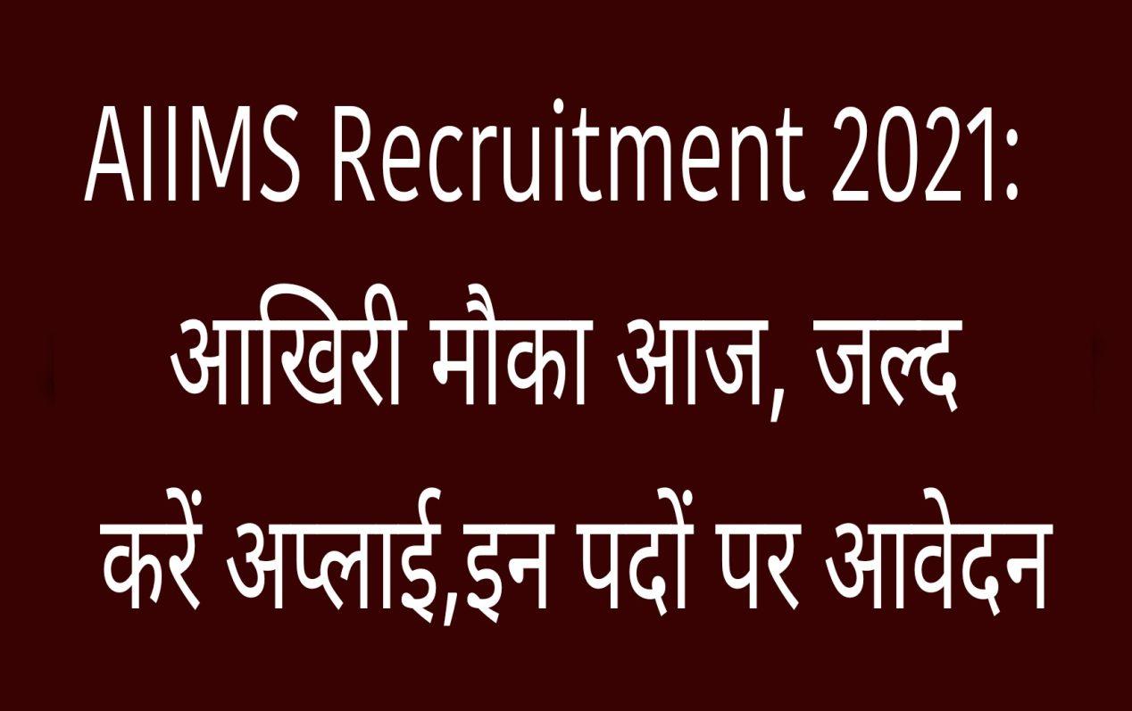 AIIMS Recruitment 2021: आखिरी मौका आज, जल्द करें अप्लाई,इन पदों पर आवेदन