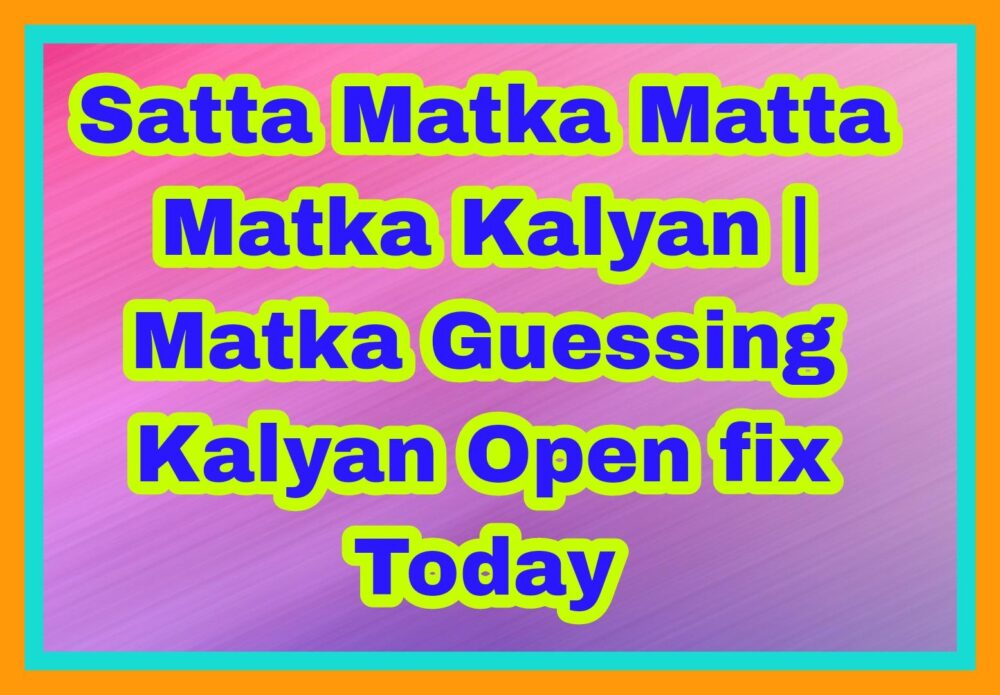 Satta Matka Matta Matka Kalyan | Matka Guessing Kalyan Open fix Today